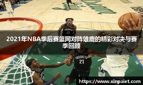 米兰2021年NBA季后赛篮网对阵雄鹿的精彩对决与赛季回顾